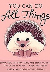 You Can Do All Things: Drawings, Affirmations and Mindfulness to Help With Anxiety and Depression