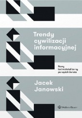 Okładka książki Trendy cywilizacji informacyjnej. Nowy technototalitarny porządek świata Jacek Janowski