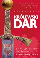 Okładka książki Królewski dar. Co Polacy dali światu Teresa Kowalik, Przemysław Słowiński