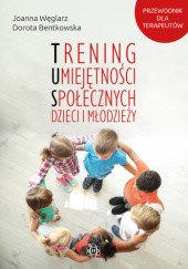 Okładka książki Trening Umiejętności Społecznych dzieci i młodzieży Dorota Bentkowska, Joanna Węglarz