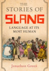 Okładka książki The Stories of Slang: Language at its most human Jonathon Green
