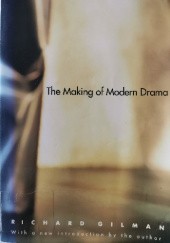 Okładka książki The Making of Modern Drama: A Study of Büchner, Ibsen, Strindberg, Chekhov, Pirandello, Brecht, Beckett, Handke Richard Gilman