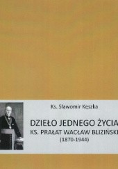 Okładka książki Dzieło jednego życia : ks. prałat Wacław Bliziński (1870-1944) Sławomir Kęszka