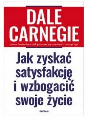 Okładka książki Jak zyskać satysfakcję i wzbogacić swoje życie Dale Carnegie