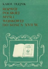Okładka książki Rozwój Polskiej Myśli Wojskowej do końca XVII w. Karol Olejnik