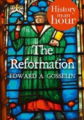 Okładka książki The Reformation: History in an Hour Edward A. Gosselin