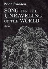 Okładka książki Song for the Unraveling of the World Brian Evenson
