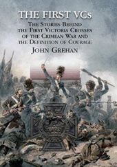 Okładka książki The First Vcs: The Stories Behind the First Victoria Crosses in the Crimean War and the Definition of Courage John Grehan