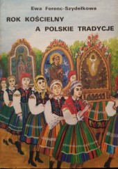 Okładka książki Rok kościelny a polskie tradycje Ewa Ferenc-Szydełko