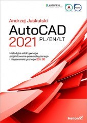 Okładka książki AutoCAD 2021 PL/EN/LT. Metodyka efektywnego projektowania parametrycznego i nieparametrycznego 2D i 3D Andrzej Jaskulski