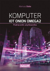Okładka książki Komputer IoT Onion Omega2. Podręcznik użytkownika Duka Mariusz