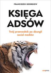 Okładka książki Księga Adsów. Twój przewodnik po dżungli social mediów Franciszek Georgiew