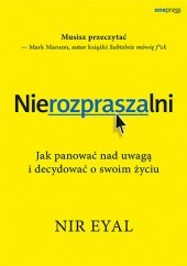 Okładka książki Nierozpraszalni. Jak panować nad uwagą i decydować o swoim życiu Eyal Nir