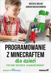 Okładka książki Programowanie z Minecraftem dla dzieci. Poziom średnio zaawansowany Wojciechowski Adrian, Urszula Wiejak