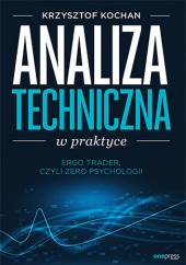 Okładka książki Analiza techniczna w praktyce. ErgoTrader, czyli zero psychologii Krzysztof Kochan