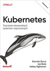 Okładka książki Kubernetes. Tworzenie niezawodnych systemów rozproszonych. Wydanie II Joe Beda, Brendan Burns, Kelsey Hightower
