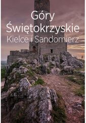 Okładka książki Góry Świętokrzyskie. Kielce i Sandomierz. Travelbook. Wydanie 1 Krzysztof Bzowski