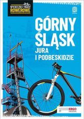 Okładka książki Górny Śląsk, Jura i Podbeskidzie. Wycieczki i trasy rowerowe. Wydanie 2 Praca zbiorowa