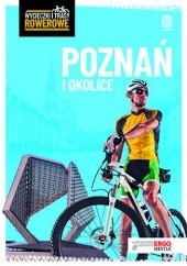Okładka książki Poznań i okolice. Wycieczki i trasy rowerowe. Wydanie 2 Natalia Drabek, Michał Franaszek, Michał Unolt