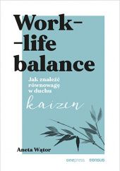 Okładka książki Work- life balance. Jak znaleźć równowagę w duchu kaizen Aneta Wątor
