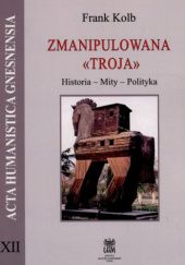 Okładka książki Zmanipulowana "Troja". Historia - mity - polityka Frank Kolb