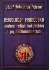 Okładka książki Rewolucja Francuska wobec religii katolickiej i jej duchowieństwa Józef Sebastian Pelczar