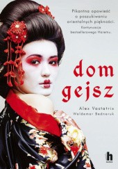 Okładka książki Dom gejsz Waldemar Bednaruk, Alex Vastatrix