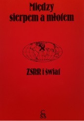 Okładka książki Między sierpem a młotem - ZSRR i świat Irena Lasota, praca zbiorowa