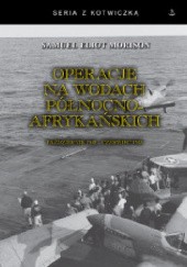 Okładka książki Operacje na wodach północnoafrykańskich. Październik 1942 - czerwiec 1943 Samuel Eliot Morison