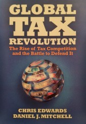 Global Tax Revolution. The Rise of Tax Competition and the Battle to Defend It.