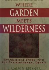 Okładka książki Where Garden Meets Wilderness. Wvangelical Entry into the Environmental Debate. E. Calvin Beisner