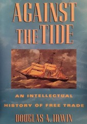 Okładka książki Against the Tide. An Intellectual History of Free Trade. Douglas A. Irwin