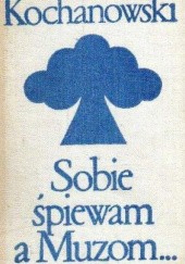 Okładka książki Sobie śpiewam a Muzom... Jan Kochanowski