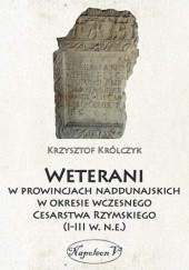 Okładka książki Weterani w prowincjach naddunajskich w okresie wczesnego Cesarstwa Rzymskiego (I-III w. n.e.) Krzysztof Królczyk