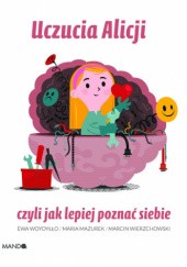 Okładka książki Uczucia Alicji, czyli jak lepiej poznać siebie Maria Mazurek, Marcin Wierzchowski, Ewa Woydyłło
