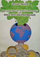 Okładka książki Rzecz o pieniądzu dla lokalnych społeczności czyli małe jest najpiękniejsze Janusz Reichel