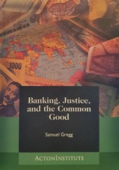 Okładka książki Banking, Justice, and the Common Good Samuel Gregg