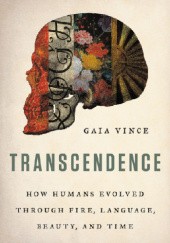 Okładka książki Transcendence. How Humans Evolved through Fire, Language, Beauty, and Time Gaia Vince
