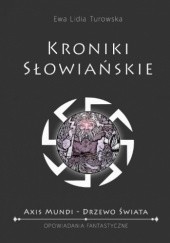 Okładka książki Kroniki słowiańskie. Axis mundi - Drzewo Świata Turowska Ewa