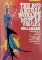 Okładka książki The 1973 Annual Worlds Best SF Poul Anderson, T. J. Bass, Michael G. Coney, Phyllis MacLennan, Wallace M. Macfarlane, Frederik Pohl, Clifford D. Simak, Robert J. Tilley, James Tiptree, Vernor Vinge, Donald Allen Wollheim