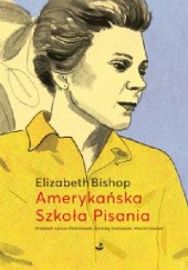 Okładka książki Amerykańska Szkoła Pisania. Szkice i opowiadania Elizabeth Bishop