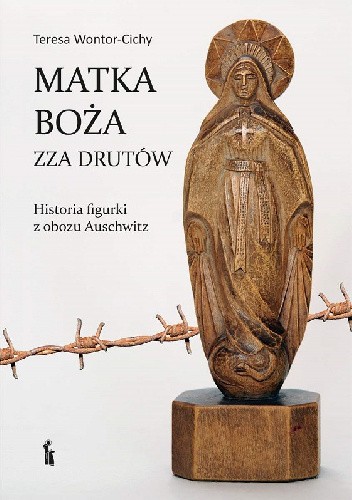 Matka Boża zza drutów. Historia figurki z obozu Auschwitz