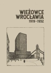 Okładka książki Wieżowce Wrocławia 1919-1932 praca zbiorowa