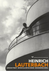 Okładka książki Heinrich Lauterbach. Architekt wrocławskiego modernizmu praca zbiorowa