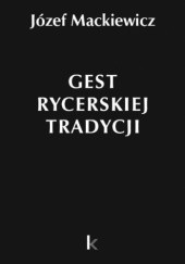 Okładka książki Gest rycerskiej tradycji Józef Mackiewicz