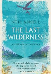 Okładka książki The Last Wilderness: A Journey into Silence Neil Ansell