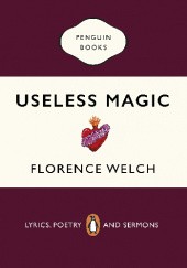 Okładka książki Useless Magic : Lyrics, Poetry and Sermons Florence Welch