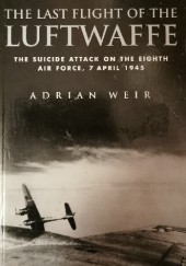 Okładka książki Last Flight of the Luftwaffe: The Suicide Attack on the Eighth Air Force Adrian Weir