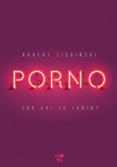 Okładka książki Porno. Jak oni to robią? Robert Ziębiński