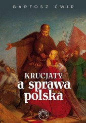 Okładka książki Krucjaty a sprawa polska Bartosz Ćwir